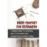 Basic Crochet For Beginners: 7 Simple Steps To Learning How To Crochet And Create New Crochet Today: Crochet For Beginners Granny Square
