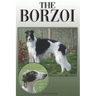 The Borzoi: A Complete and Comprehensive Owners Guide To: Buying, Owning, Health, Grooming, Training, Obedience, Understanding and Caring for Your Bor