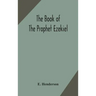 The book of the prophet Ezekiel: translated from the original Hebrew: with a commentary, critical, philological, and exegetical