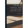 The Soul's Conflict And Victory Over Itself By Faith