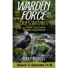 Warden Force: Grim Witness and Other True Game Warden Adventures: Episodes 14-26