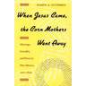 When Jesus Came, the Corn Mothers Went Away: Marriage, Sexuality, and Power in New Mexico, 1500-1846