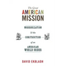 The Great American Mission: Modernization and the Construction of an American World Order