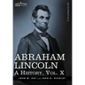 Abraham Lincoln: A History, Vol.X (in 10 Volumes)