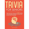 Trivia for Seniors: Keep Your Brain Young with 365 Exciting and Challenging Questions of Events from the 50s, 60s, 70s, and 80s!