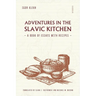 Adventures in the Slavic Kitchen: A book of Essays with Recipes