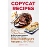 Copycat Recipes: Texas Roadhouse. A Step-by-Step Cookbook Guide to make delicious Texas Roadhouse's Recipes at Home