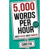 5,000 Words Per Hour: Write Faster, Write Smarter