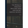 The World's Greatest Military Spies and Secret Service Agents