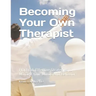 Becoming Your Own Therapist: Practical Effective Strategies to Manage Your Moods And Behavior