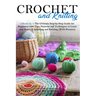 Crochet and Knitting: 2 Books in 1: The Ultimate Step-by-Step Guide for Beginners with Tips, Patterns and Techniques to Learn and Master Cro