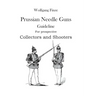 Prussian Needle Guns: Guideline for prospective Collectors and Shooters