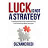 Luck is Not a Strategy: A how-to guide for planning, implementing & ensuring successful career management.
