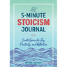 The 5-Minute Stoicism Journal: Create Space for Joy, Positivity, and Reflection