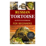 Russian Tortoise as Pets Handbook for Beginners: Detailed Guide on How to Effectively Raise Russian Tortoise as Pets&Other Purposes;Includes Its Care&