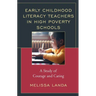 Early Childhood Literacy Teachers in High Poverty Schools: A Study of Courage and Caring