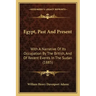 Egypt, Past and Present: With a Narrative of Its Occupation by the British, and of Recent Events in the Sudan (1885)