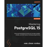 Mastering PostgreSQL 15 - Fifth Edition: Advanced techniques to build and manage scalable, reliable, and fault-tolerant database applications