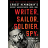 Writer, Sailor, Soldier, Spy: Ernest Hemingway's Secret Adventures, 1935-1961
