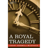 A Royal Tragedy: Being the Story of the Assassination of King Alexander and Queen Draga of Servia