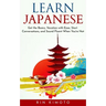 Learn Japanese: Get the Basics, Vacation with Ease, Start Conversations, and Sound Fluent When You're Not