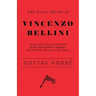 The Great Operas of Vincenzo Bellini - An Account of the Life and Work of this Distinguished Composer, with Particular Attention to his Operas
