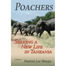 Poachers: Seeking a New Life in Tanzania, A Novel