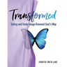 Transformed: Eating and Body Image Renewal God's Way