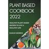 Plant Based Cookbook 2022: Healthy Plant-Based Recipes to Live a Healthy Life