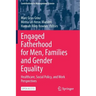 Engaged Fatherhood for Men, Families and Gender Equality: Healthcare, Social Policy, and Work Perspectives
