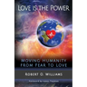 Love is the Power: Moving Humanity from Fear to Love
