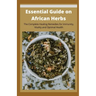 Essential Guide on African Herbs: The Complete Healing Remedies for Immunity, Vitality, and Optimal Health