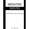 Mediating Disputes: A Practical Guide for Lawyers and Professionals