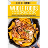 Whole Foods Diet: The Ultimate Whole Foods Cookbook - 30 Days to a New You, Health, and Body
