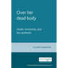 Over Her Dead Body: Death, Femininity and the Aesthetic