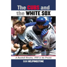 The Cubs and the White Sox: A Baseball Rivalry, 1900 to the Present