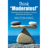 Think "Moderates!": Recasting Public Debate to Feature Moderates & Solutions