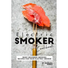 Electric Smoker Cookbook: Many Beginner Smoking Recipes for Your Electric Smoker
