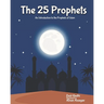The 25 Prophets: An Introduction to the Prophets of Islam