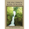 The Uncommon Book Of Prayer: Recovering the Spiritual Discipline of Prayer