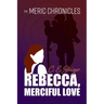 The MERIC Chronicles: Rebecca, Merciful Love