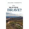 How Big is Your Brave?