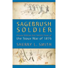 Sagebrush Soldier: Private William Earl Smith's View of the Sioux War of 1876