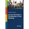 A Study Guide for Carson McCullers's The Member of the Wedding