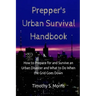 Prepper's Urban Survival Handbook: How to Prepare for and Survive an Urban Disaster and what to do When the Grid Goes Down