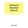 Vital record of Rhode Island: 1636-1850: first series: births, marriages and deaths: a family register for the people (Volume X) Town and Church