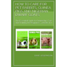 How to Care for Pet Rabbits, Guinea Pigs and Nigerian Dwarf Goats: The Essential Guide to Ownership, Care, and Training for Beginners -3 Books in 1