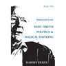 Thoughts on: Post-truth Politics & Magical Thinking