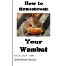 How to Housebreak Your Wombat