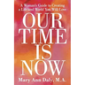 Our Time Is Now: A Woman's Guide to Creating a Life and World You Will Love